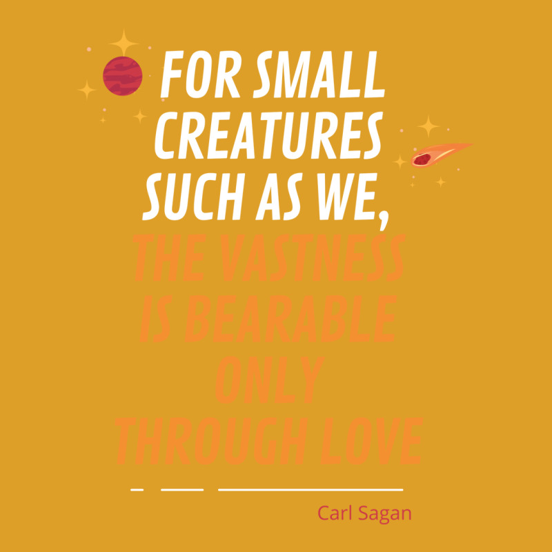 For Small Creatures Such As We The Vastness Is Bearable Only Through L T-shirt | Artistshot