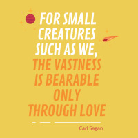 For Small Creatures Such As We The Vastness Is Bearable Only Through L Graphic T-shirt | Artistshot