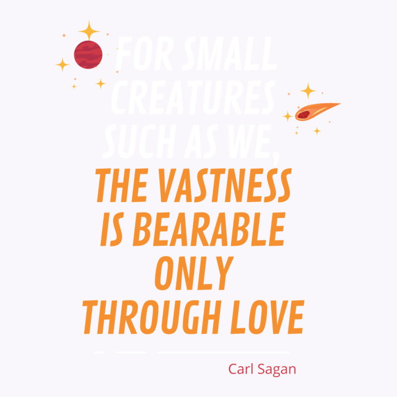 For Small Creatures Such As We The Vastness Is Bearable Only Through L Tank Top | Artistshot