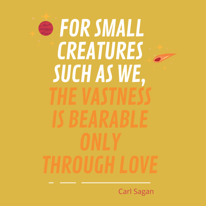 For Small Creatures Such As We The Vastness Is Bearable Only Through L Classic T-shirt | Artistshot