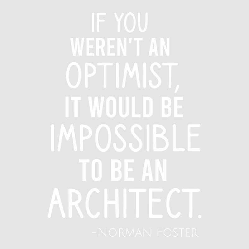 If You Werent An Optimist It Would Be Impossible To Be An Architect Re Exclusive T-shirt | Artistshot