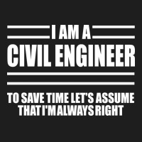 Im A Civil Engineer To Save Time Lets Just Assume Im Always Right Hipp Classic T-shirt | Artistshot