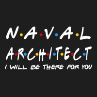 Naval Architect Ill Be There For You Gifts Classic T-shirt | Artistshot