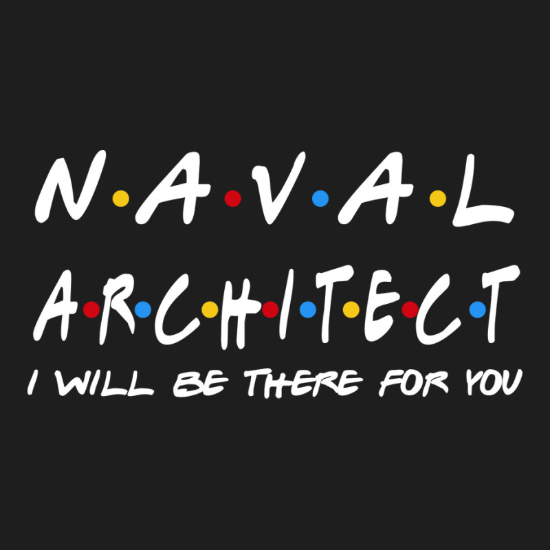 Naval Architect Ill Be There For You Gifts Classic T-shirt by dlamadjokict | Artistshot