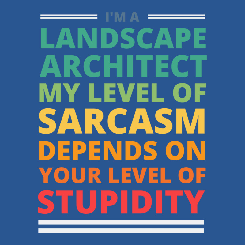 Im A Landscape Architect My Level Of Sarcasm Depends On Your Level Of T-shirt | Artistshot