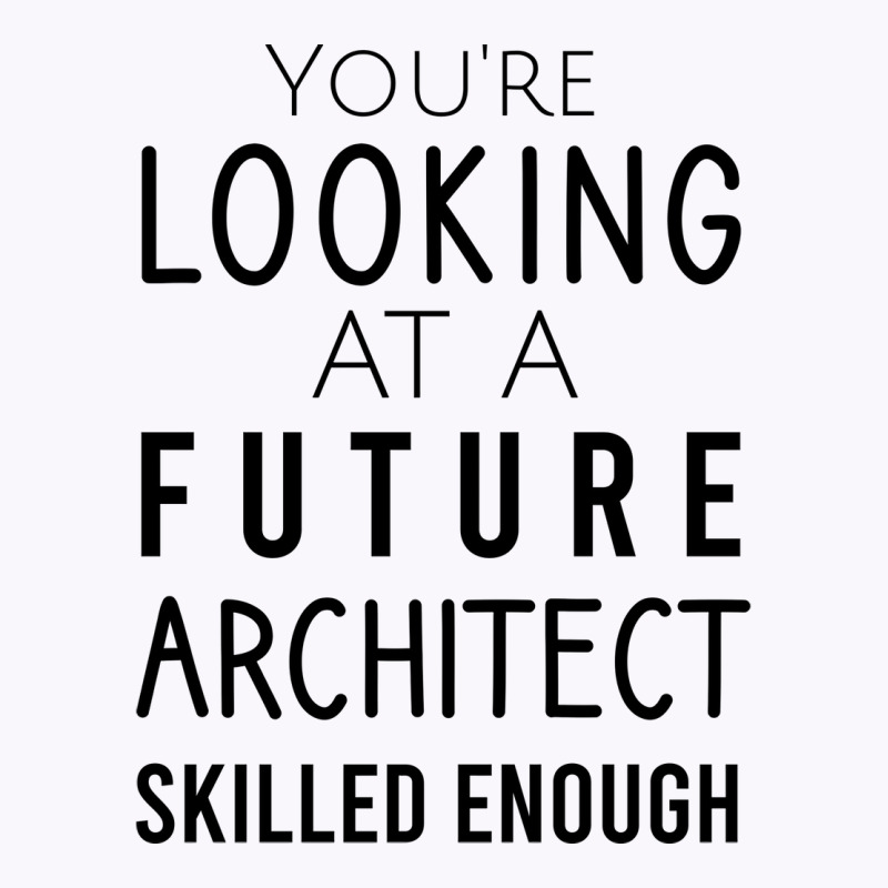 Youre Looking At A Future Architect Skilled Enough Hipster Tank Top | Artistshot