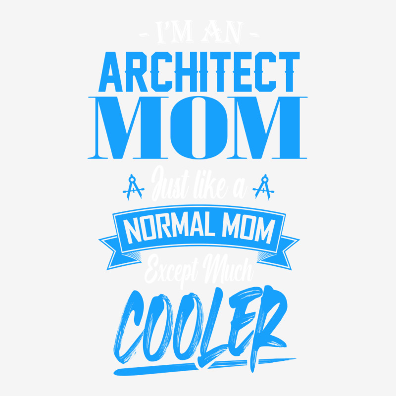 Im An Architect Mom Just Like A Normal Mom Except Much Cooler Humor Graphic T-shirt | Artistshot