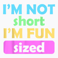 I'm Not Short I'm Fun Sized Funny Sayings T Shirt T-shirt | Artistshot