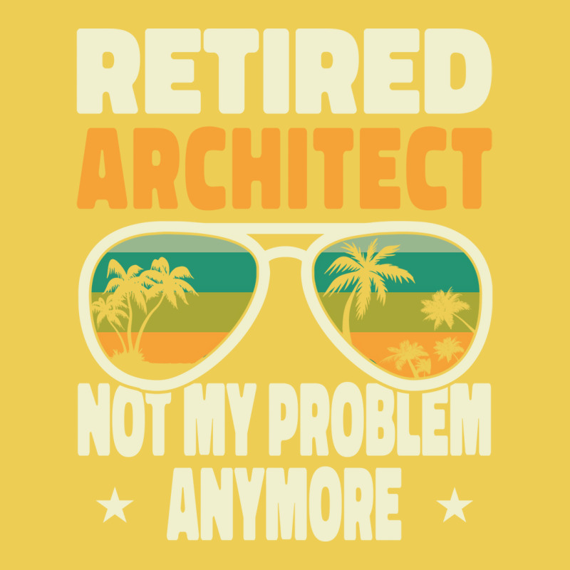 Retired Men Retired Architect Not My Problem Yellow Graphic T-shirt | Artistshot