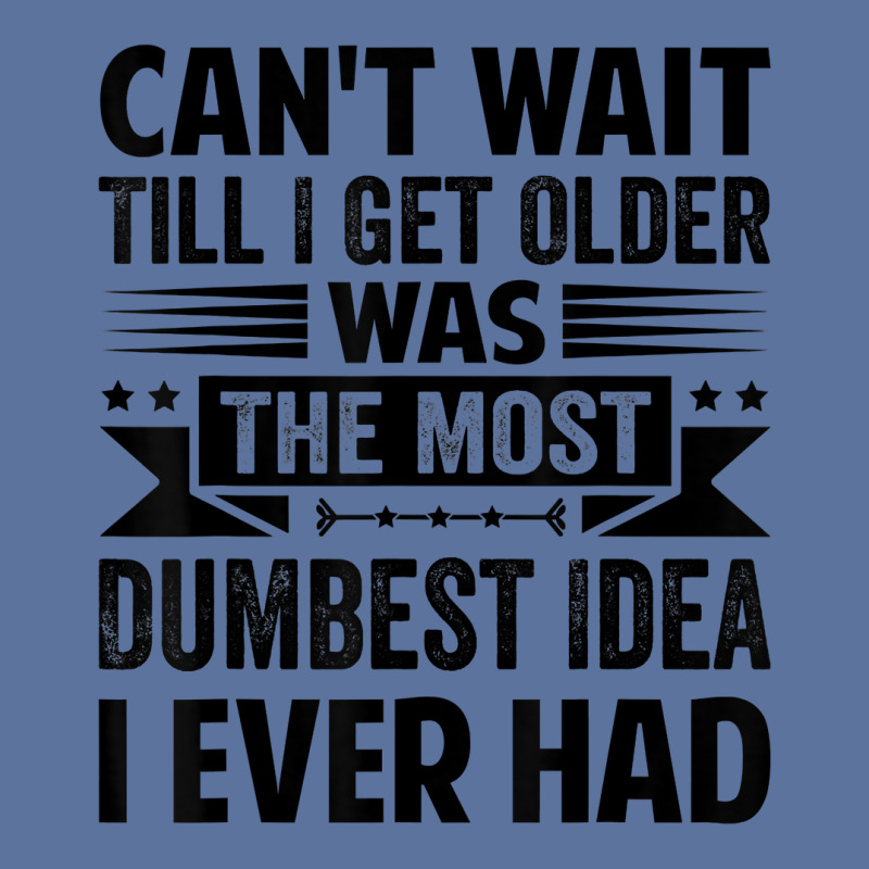 Can't Wait Till I Get Older Was The Most Dumbest Idea T Shirt Lightweight Hoodie | Artistshot