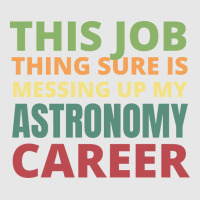 This Job Thing Sure Is Messing Up My Astronomy Career Cool Unisex Jogger | Artistshot