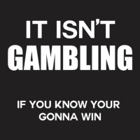 Sports Betting  It Isnt Gambling If You Know Your Gonna Win T-shirt | Artistshot