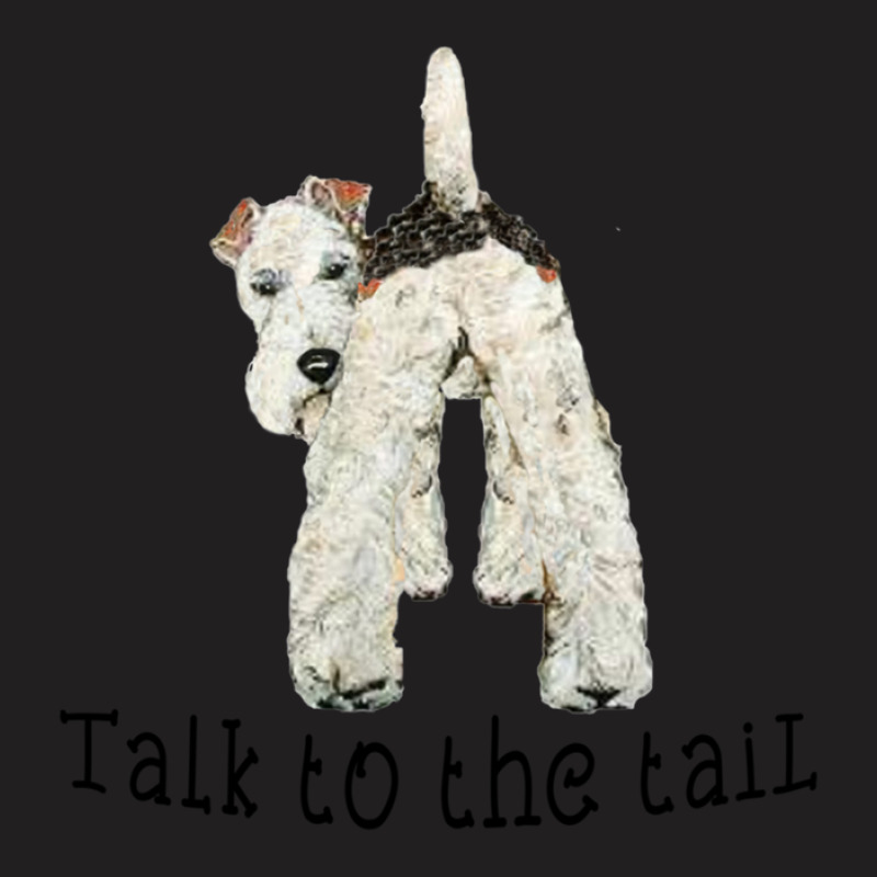 Wire Fox Terrier Talk To The Tail T-shirt | Artistshot