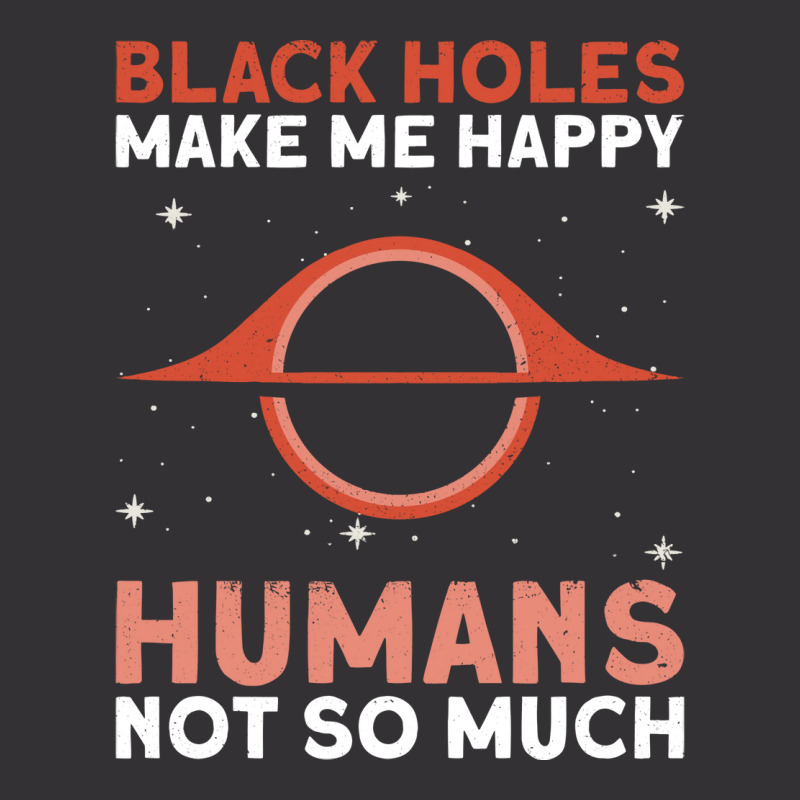 Black Holes Make Me Happy Humans Not So Much Astrophysics Vintage Short | Artistshot