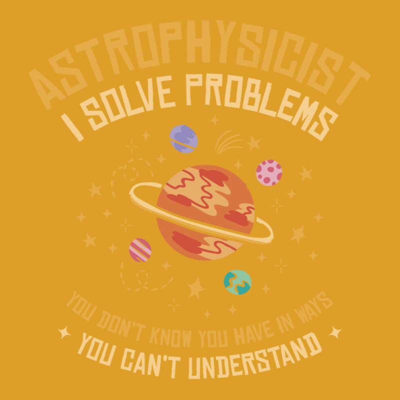 Astrophysicist I Solve Problems Funny Astronomical Science Love T-shirt | Artistshot