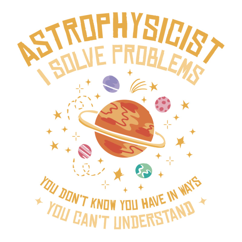 Astrophysicist I Solve Problems Funny Astronomical Science Love Crewneck Sweatshirt | Artistshot