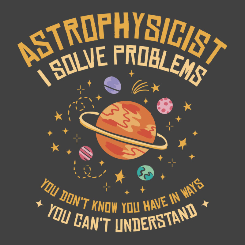 Astrophysicist I Solve Problems Funny Astronomical Science Love Vintage T-shirt | Artistshot