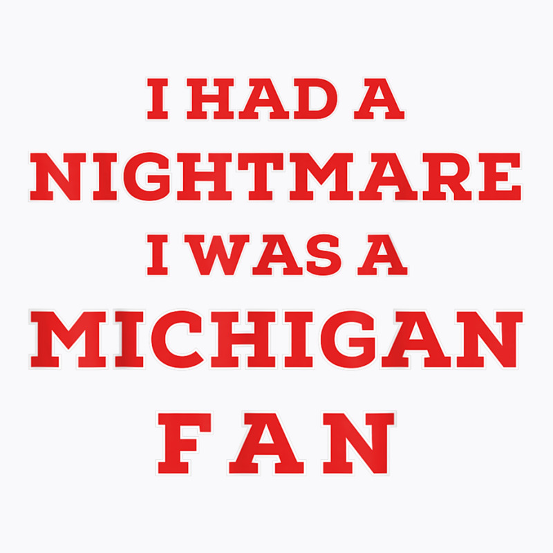 Ohio Beat Michigan, I Had A Nightmare I Was A Michigan Fan T Shirt T-shirt | Artistshot