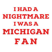 Ohio Beat Michigan, I Had A Nightmare I Was A Michigan Fan T Shirt Unisex Hoodie | Artistshot