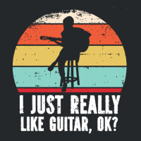 I Just Really Like Guitar Ok T  Shirt I Just Really Like Guitar, O K T Crewneck Sweatshirt | Artistshot