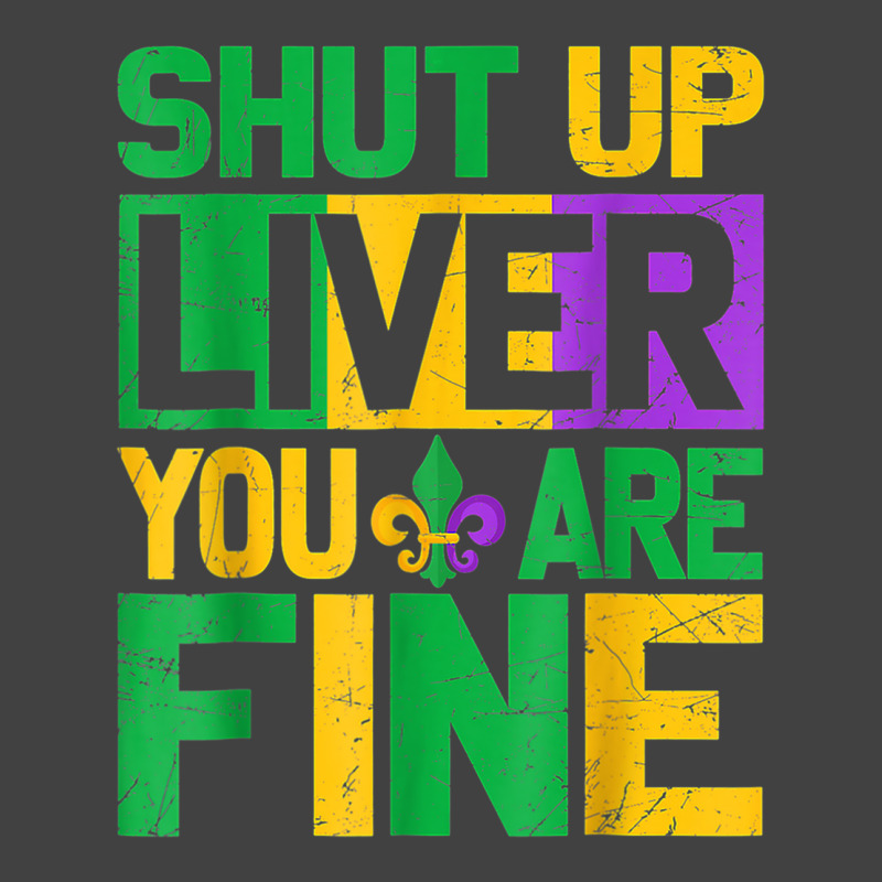 Shut Up Liver Youre Finemardi Gras Parade Out T Shirt Vintage T-Shirt by mauthe | Artistshot