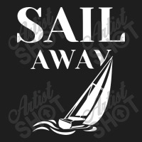 Sail Away Sailboat Funny Classic T-shirt | Artistshot