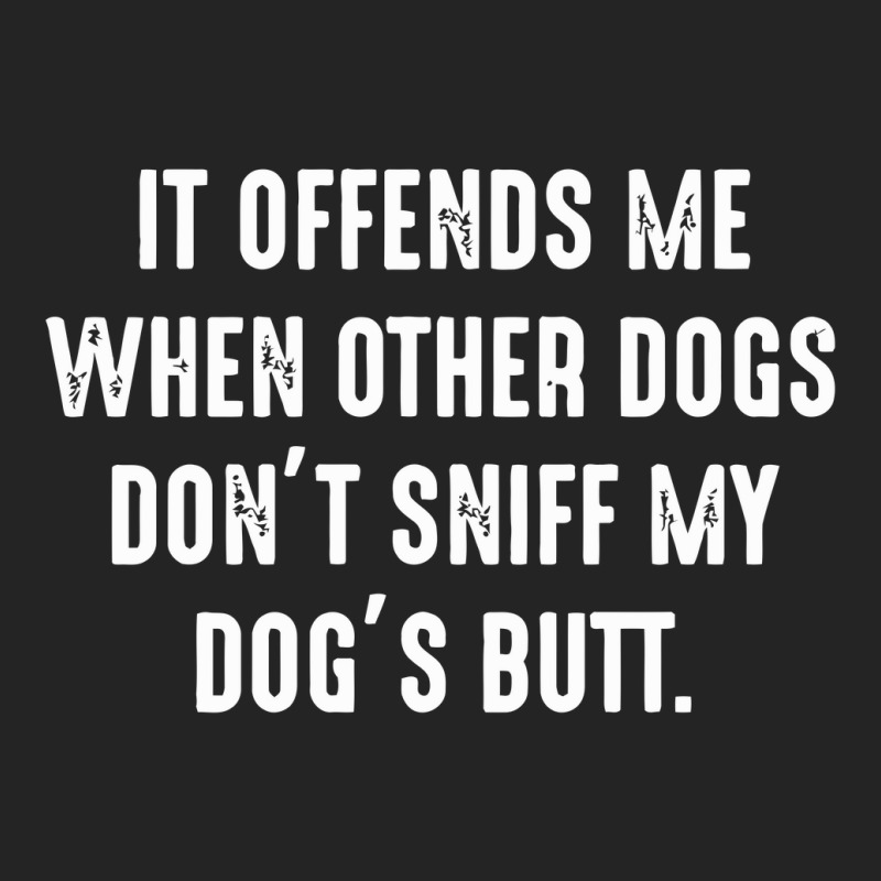 It Offends Me When Other Dogs Don't Sniff My Dogs Butt 3/4 Sleeve Shirt | Artistshot