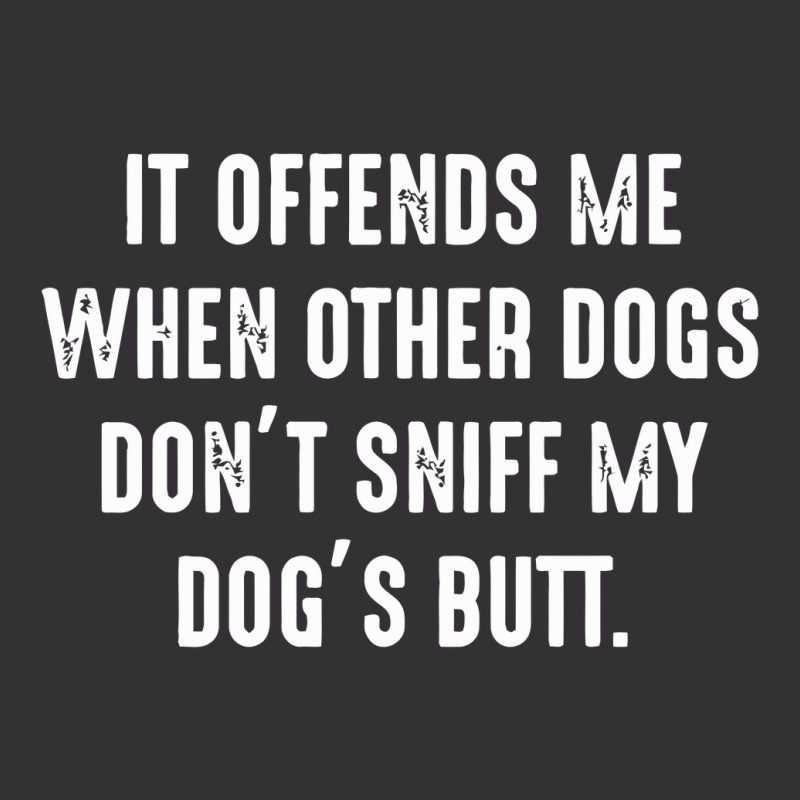 It Offends Me When Other Dogs Don't Sniff My Dogs Butt Vintage Hoodie | Artistshot