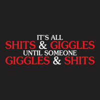 It's All Shits & Giggles Until Someone Giggles T-shirt | Artistshot