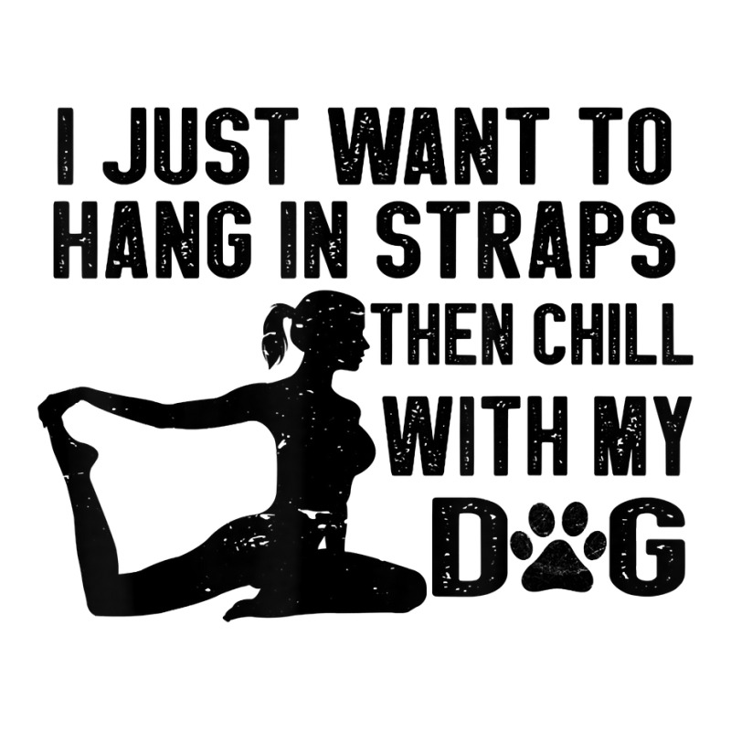 I Just Want To Hang In Straps Then Chill With My Dog T Shirt Zipper Hoodie | Artistshot