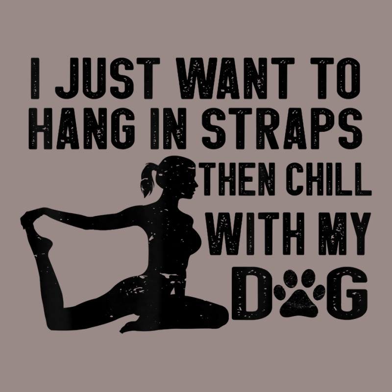 I Just Want To Hang In Straps Then Chill With My Dog T Shirt Vintage T-shirt | Artistshot