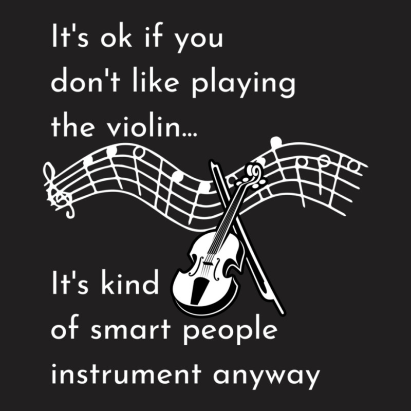 It's Ok If You Don't Like Playing Violin It's Kind Of Smart People Ins T-shirt | Artistshot