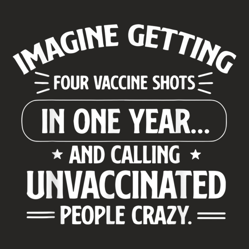 Imagine Getting Four Vaccine Shots In One Year Vaccine Humor Ladies Fitted T-Shirt by DanaMarieDeLosSantos | Artistshot