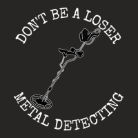 Metal Detector Dont Be A Loser Metal Detecting Ladies Fitted T-shirt | Artistshot