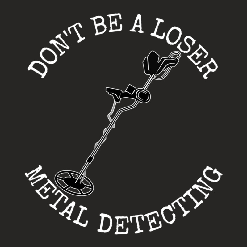 Metal Detector Dont Be A Loser Metal Detecting Ladies Fitted T-Shirt by CHARLOTTELYNNTAYLOR | Artistshot