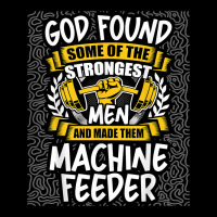 God Found Strongest Men And Made Them Machine Feeder T Shirt Graphic T-shirt | Artistshot