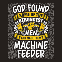 God Found Strongest Men And Made Them Machine Feeder T Shirt Tank Top | Artistshot