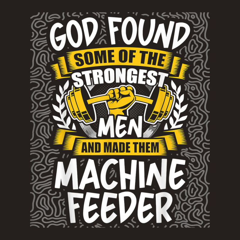 God Found Strongest Men And Made Them Machine Feeder T Shirt Tank Top | Artistshot