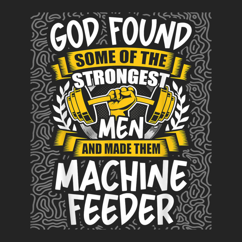 God Found Strongest Men And Made Them Machine Feeder T Shirt 3/4 Sleeve Shirt | Artistshot