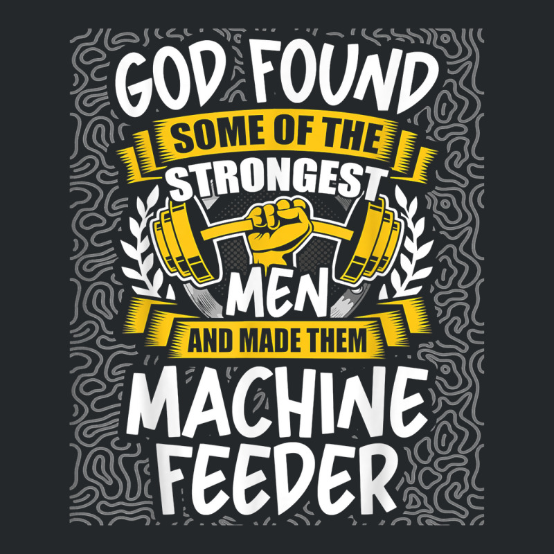 God Found Strongest Men And Made Them Machine Feeder T Shirt Crewneck Sweatshirt | Artistshot