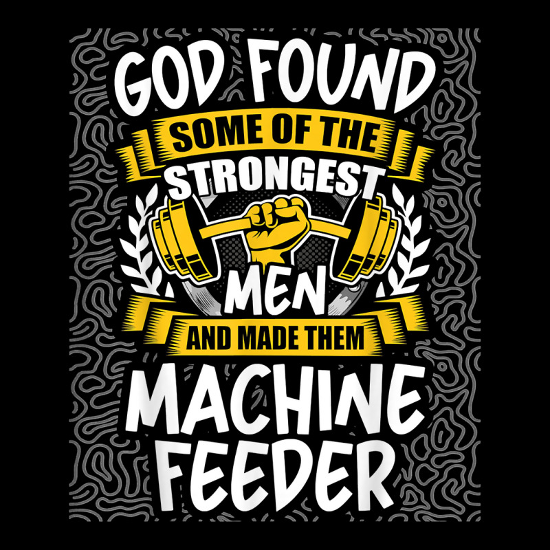 God Found Strongest Men And Made Them Machine Feeder T Shirt Zipper Hoodie | Artistshot