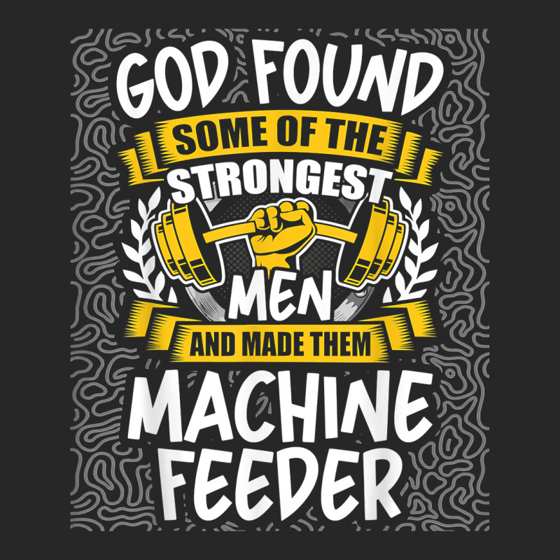 God Found Strongest Men And Made Them Machine Feeder T Shirt Men's T-shirt Pajama Set | Artistshot