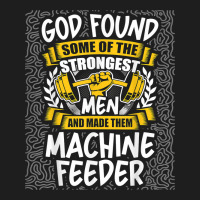 God Found Strongest Men And Made Them Machine Feeder T Shirt Classic T-shirt | Artistshot