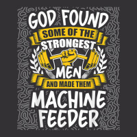 God Found Strongest Men And Made Them Machine Feeder T Shirt Vintage Short | Artistshot