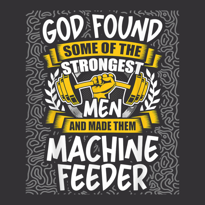 God Found Strongest Men And Made Them Machine Feeder T Shirt Vintage Short | Artistshot