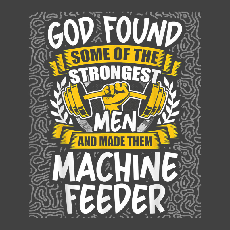 God Found Strongest Men And Made Them Machine Feeder T Shirt Vintage T-shirt | Artistshot