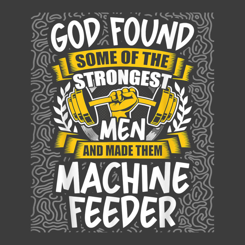 God Found Strongest Men And Made Them Machine Feeder T Shirt Men's Polo Shirt | Artistshot