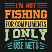 I'm Not Fishing For Compliments   I Only Use Nets T Shirt Flannel Shirt | Artistshot