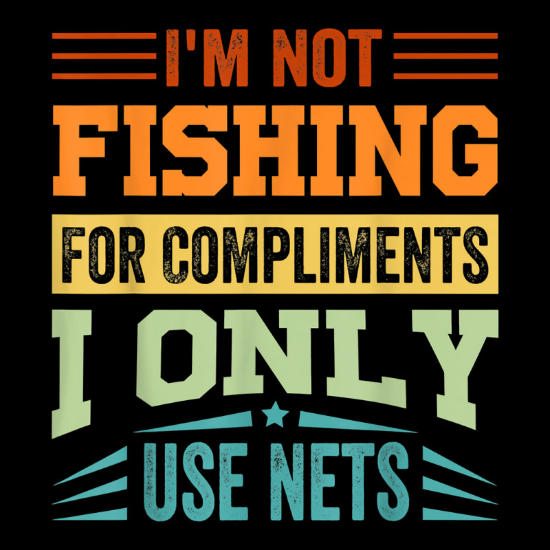 I'm Not Fishing For Compliments   I Only Use Nets T Shirt Men's Long Sleeve Pajama Set | Artistshot