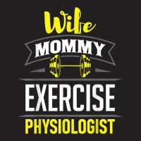 Wife Mommy Exercise Physiologist Physiology Medical Apparel T Shirt T-shirt | Artistshot